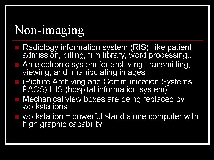Non-imaging n n n Radiology information system (RIS), like patient admission, billing, film library,