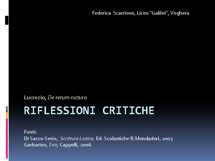 Federica Scarrione, Liceo “Galilei”, Voghera Lucrezio, De rerum natura RIFLESSIONI CRITICHE Fonti: Di Sacco-Serio,