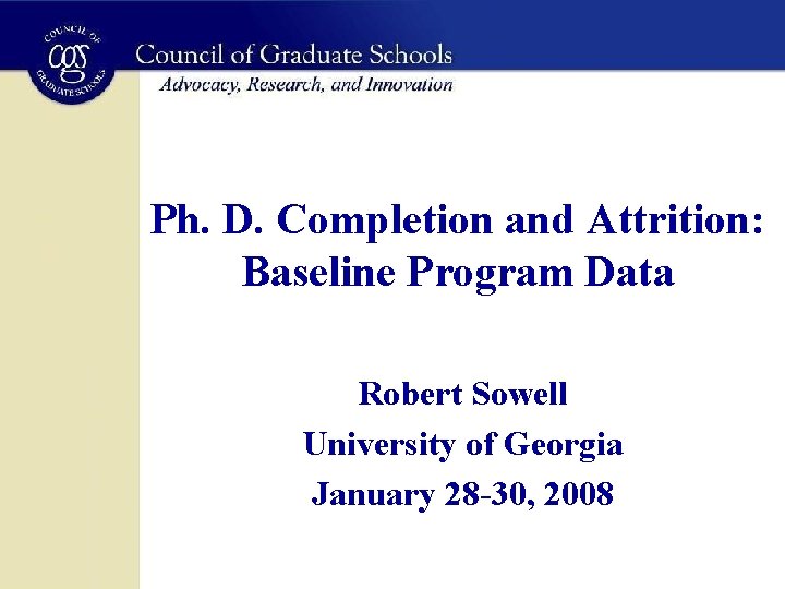 Ph. D. Completion and Attrition: Baseline Program Data Robert Sowell University of Georgia January