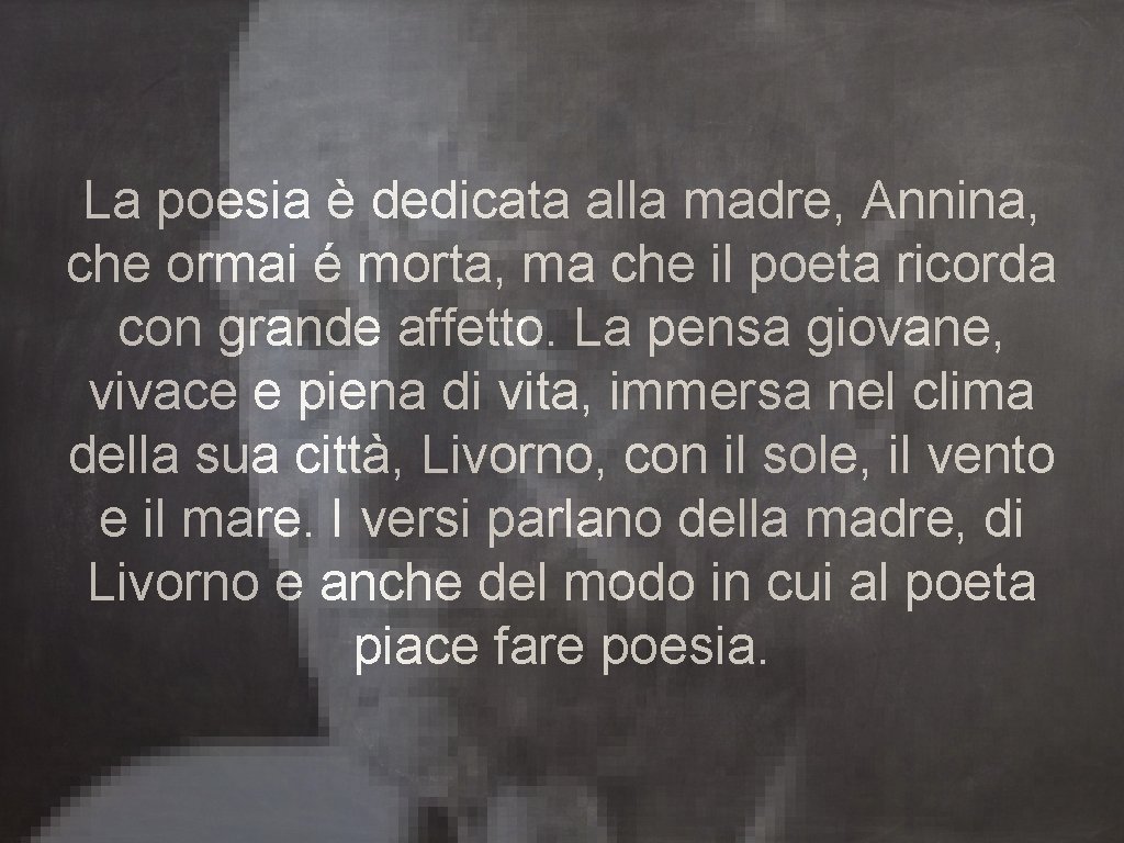 La poesia è dedicata alla madre, Annina, che ormai é morta, ma che il