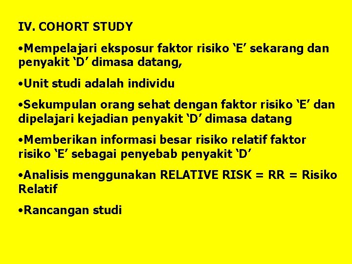 IV. COHORT STUDY • Mempelajari eksposur faktor risiko ‘E’ sekarang dan penyakit ‘D’ dimasa