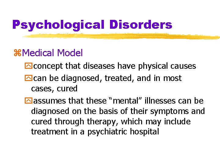 Psychological Disorders z. Medical Model yconcept that diseases have physical causes ycan be diagnosed, Psychological Disorders z. Medical Model yconcept that diseases have physical causes ycan be diagnosed,