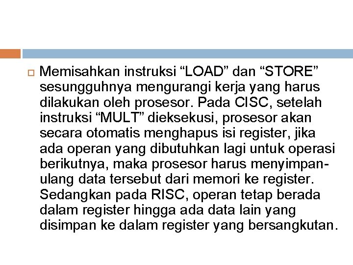  Memisahkan instruksi “LOAD” dan “STORE” sesungguhnya mengurangi kerja yang harus dilakukan oleh prosesor.