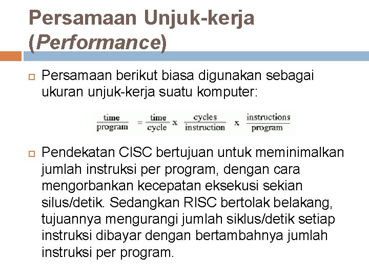 Persamaan Unjuk-kerja (Performance) Persamaan berikut biasa digunakan sebagai ukuran unjuk-kerja suatu komputer: Pendekatan CISC