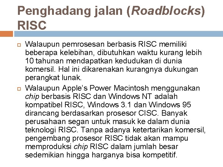 Penghadang jalan (Roadblocks) RISC Walaupun pemrosesan berbasis RISC memiliki beberapa kelebihan, dibutuhkan waktu kurang