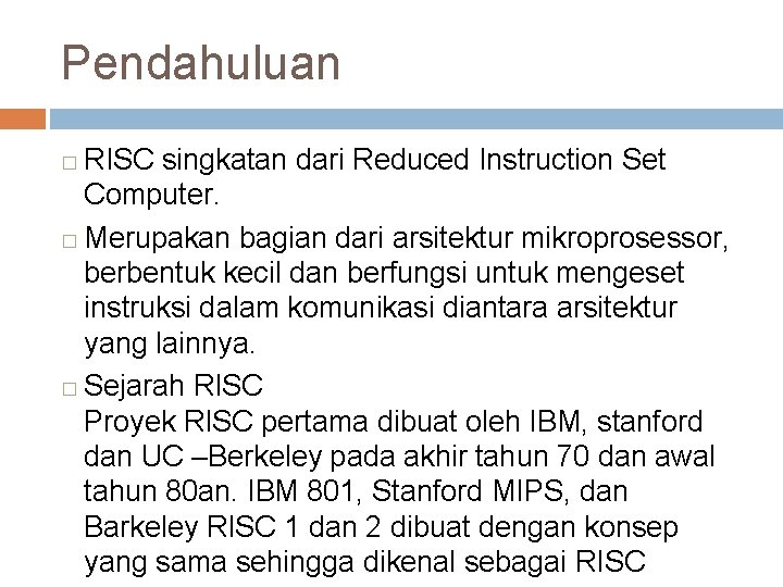 Pendahuluan RISC singkatan dari Reduced Instruction Set Computer. � Merupakan bagian dari arsitektur mikroprosessor,