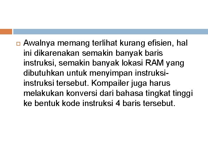  Awalnya memang terlihat kurang efisien, hal ini dikarenakan semakin banyak baris instruksi, semakin