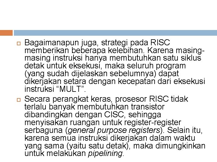  Bagaimanapun juga, strategi pada RISC memberikan beberapa kelebihan. Karena masing instruksi hanya membutuhkan