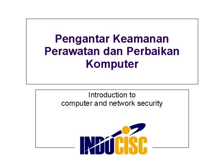 Pengantar Keamanan Perawatan dan Perbaikan Komputer Introduction to computer and network security 