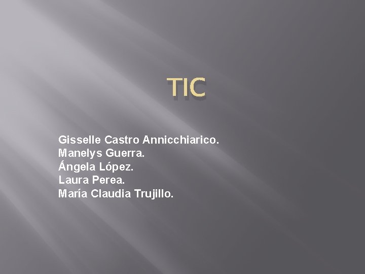 TIC Gisselle Castro Annicchiarico. Manelys Guerra. Ángela López. Laura Perea. María Claudia Trujillo. 