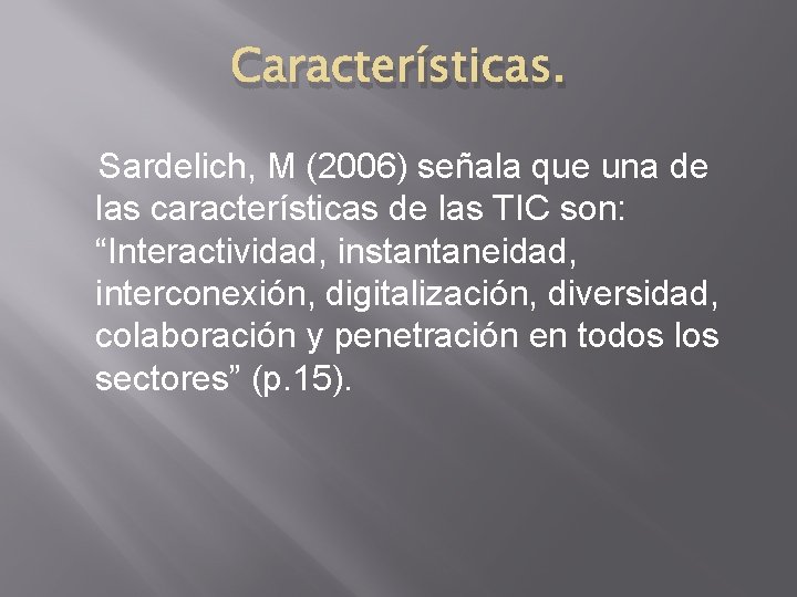 Características. Sardelich, M (2006) señala que una de las características de las TIC son: