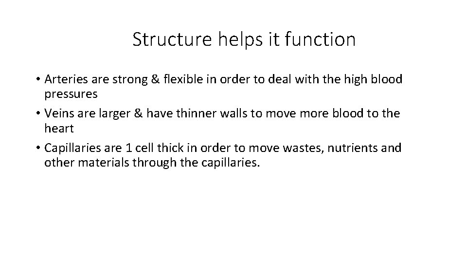 Structure helps it function • Arteries are strong & flexible in order to deal