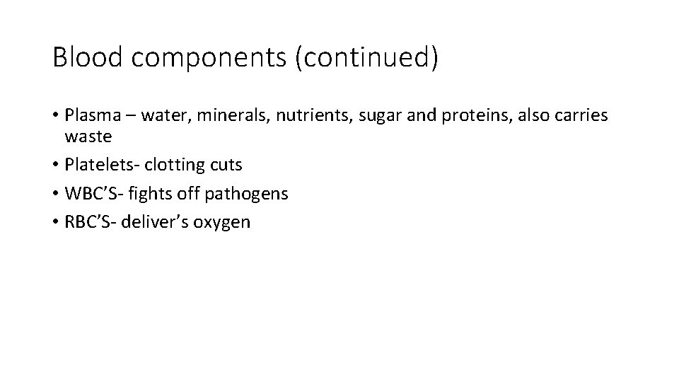 Blood components (continued) • Plasma – water, minerals, nutrients, sugar and proteins, also carries