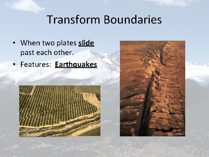 Transform Boundaries • When two plates slide past each other. • Features: Earthquakes 