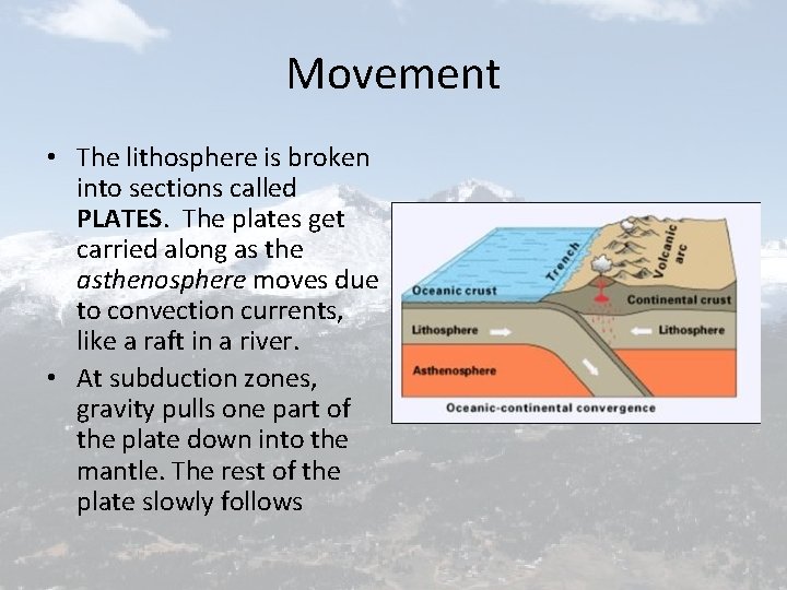 Movement • The lithosphere is broken into sections called PLATES. The plates get carried