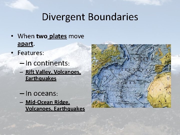 Divergent Boundaries • When two plates move apart. • Features: – In continents: –