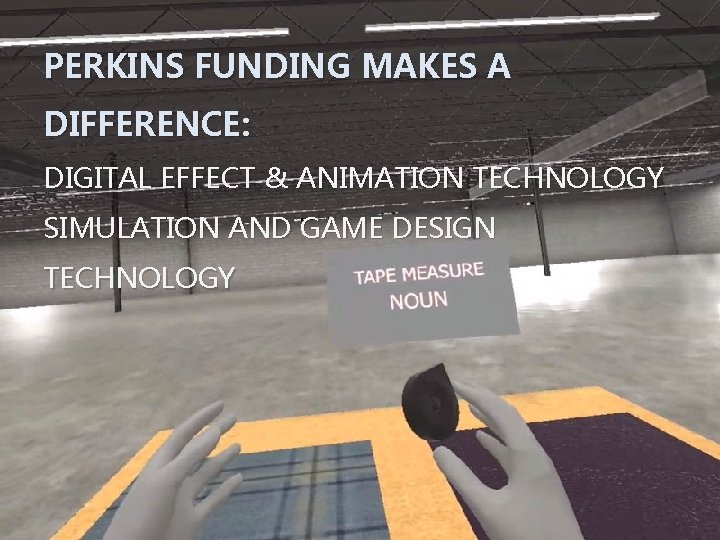 PERKINS FUNDING MAKES A DIFFERENCE: DIGITAL EFFECT & ANIMATION TECHNOLOGY SIMULATION AND GAME DESIGN