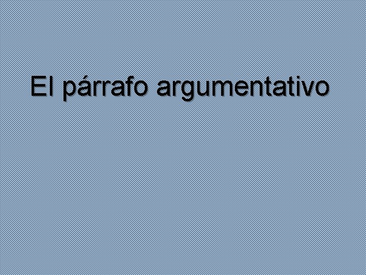 El párrafo argumentativo 