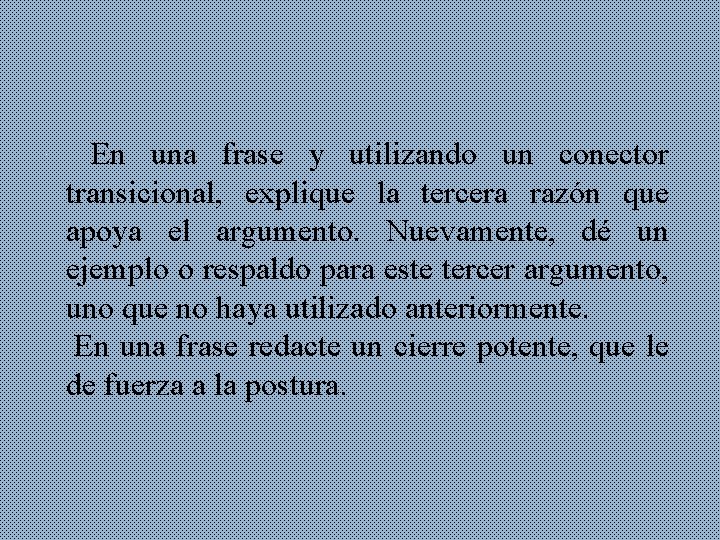  En una frase y utilizando un conector transicional, explique la tercera razón que