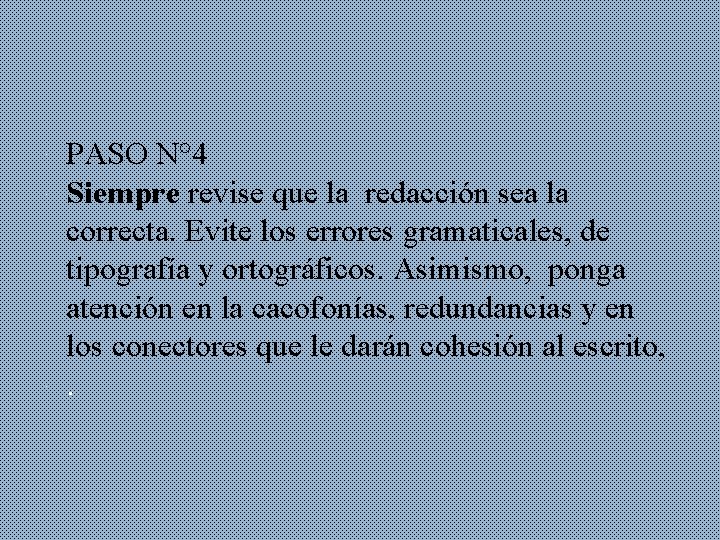  PASO N° 4 Siempre revise que la redacción sea la correcta. Evite los