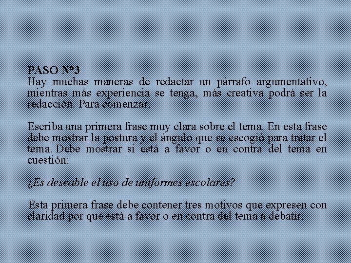  PASO N° 3 Hay muchas maneras de redactar un párrafo argumentativo, mientras más