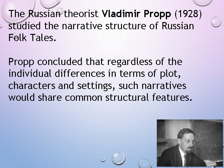 The Russian theorist Vladimir Propp (1928) studied the narrative structure of Russian Folk Tales.