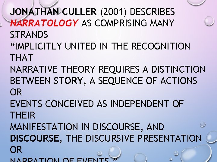 JONATHAN CULLER (2001) DESCRIBES NARRATOLOGY AS COMPRISING MANY STRANDS “IMPLICITLY UNITED IN THE RECOGNITION