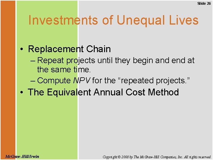 Slide 26 Investments of Unequal Lives • Replacement Chain – Repeat projects until they