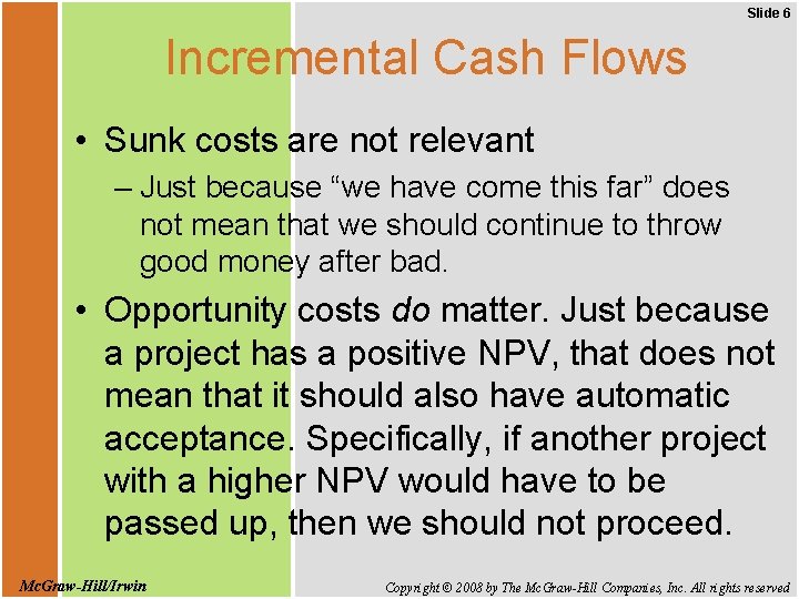 Slide 6 Incremental Cash Flows • Sunk costs are not relevant – Just because