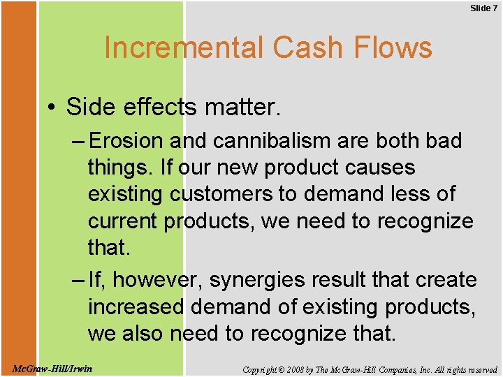 Slide 7 Incremental Cash Flows • Side effects matter. – Erosion and cannibalism are