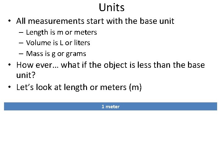 Units • All measurements start with the base unit – Length is m or