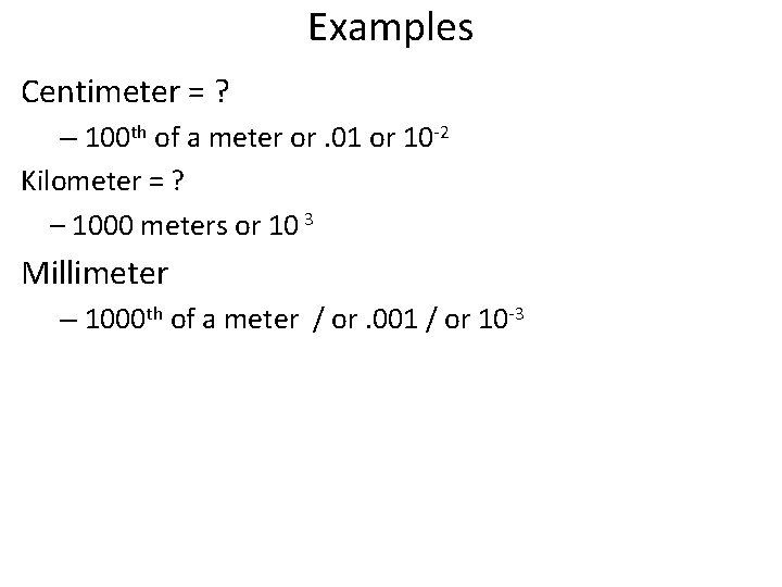 Examples Centimeter = ? – 100 th of a meter or. 01 or 10