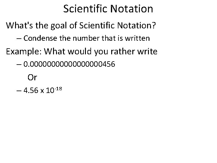 Scientific Notation What's the goal of Scientific Notation? – Condense the number that is