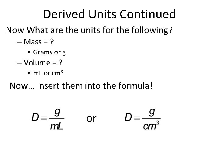 Derived Units Continued Now What are the units for the following? – Mass =