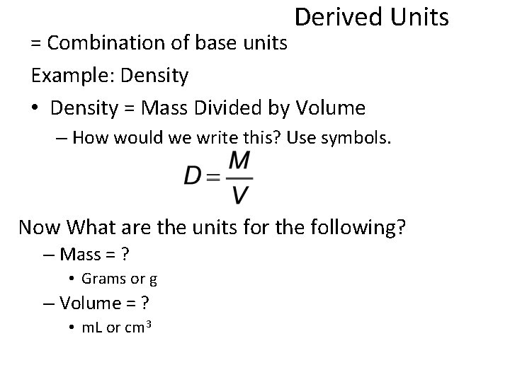 Derived Units = Combination of base units Example: Density • Density = Mass Divided