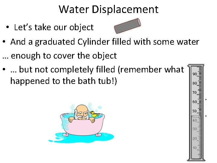 Water Displacement • Let’s take our object • And a graduated Cylinder filled with