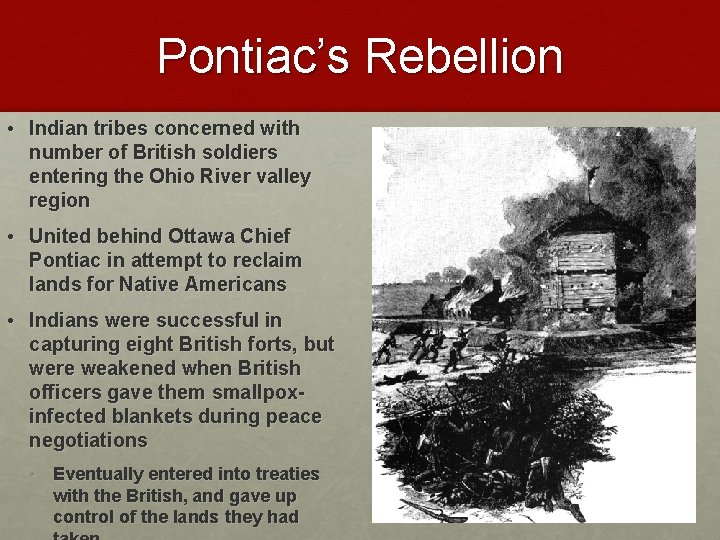 Pontiac’s Rebellion • Indian tribes concerned with number of British soldiers entering the Ohio