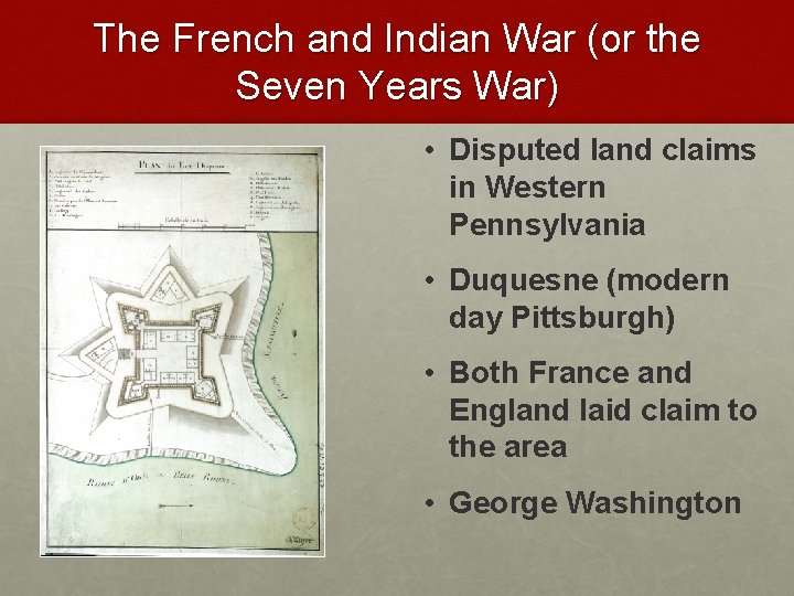 The French and Indian War (or the Seven Years War) • Disputed land claims