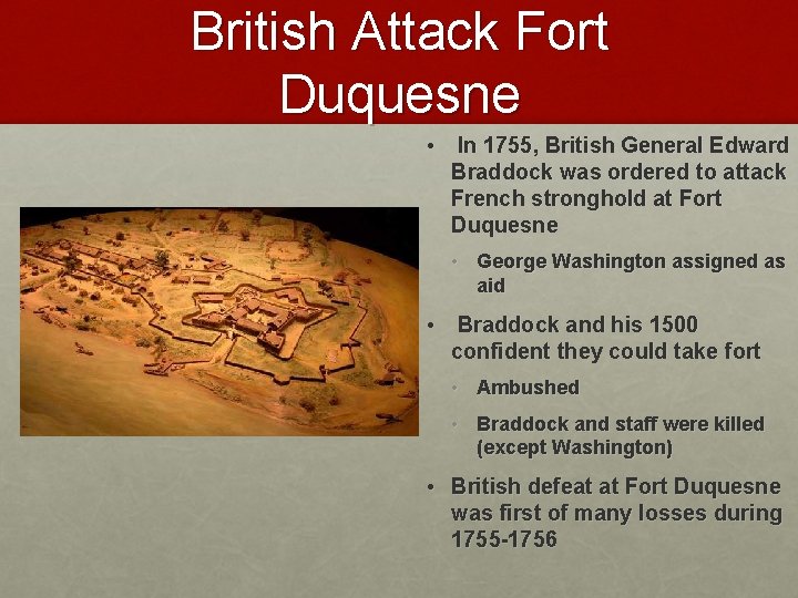 British Attack Fort Duquesne • In 1755, British General Edward Braddock was ordered to