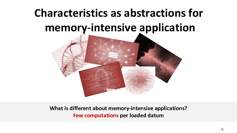 Characteristics as abstractions for memory-intensive application What is different about memory-intensive applications? Few computations