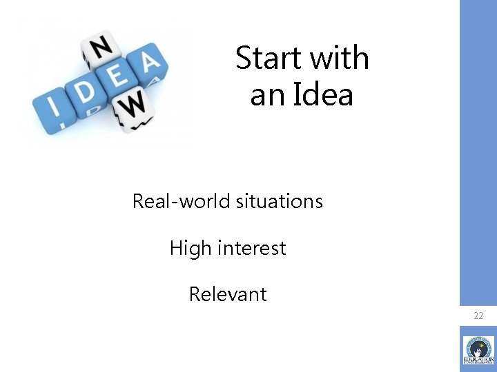 Start with an Idea Real-world situations High interest Relevant 22 