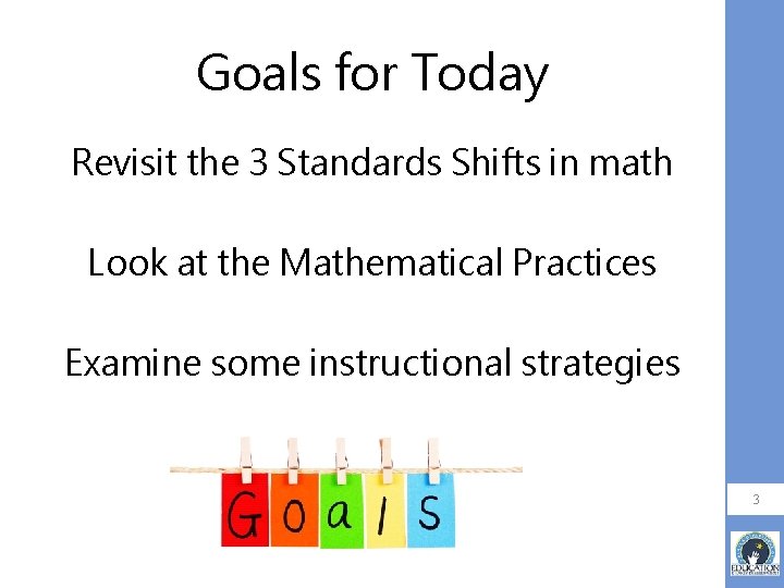 Goals for Today Revisit the 3 Standards Shifts in math Look at the Mathematical