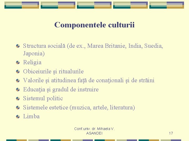 Componentele culturii Structura socială (de ex. , Marea Britanie, India, Suedia, Japonia) Religia Obiceiurile