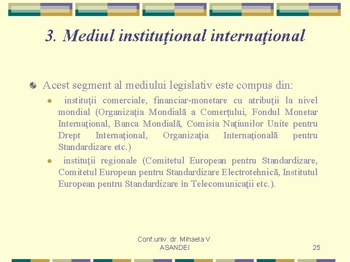 3. Mediul instituţional internaţional Acest segment al mediului legislativ este compus din: l l