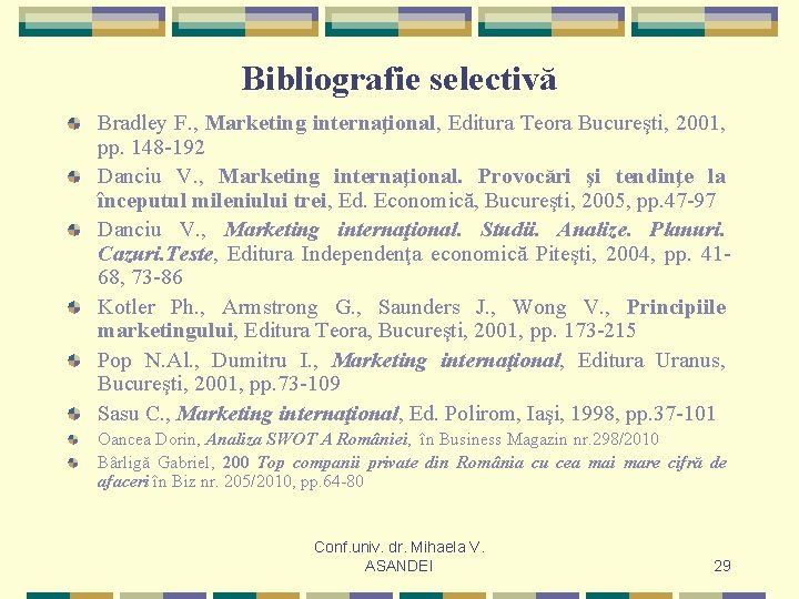 Bibliografie selectivă Bradley F. , Marketing internaţional, Editura Teora Bucureşti, 2001, pp. 148 -192