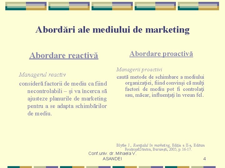 Abordări ale mediului de marketing Abordare reactivă Managerul reactiv consideră factorii de mediu ca