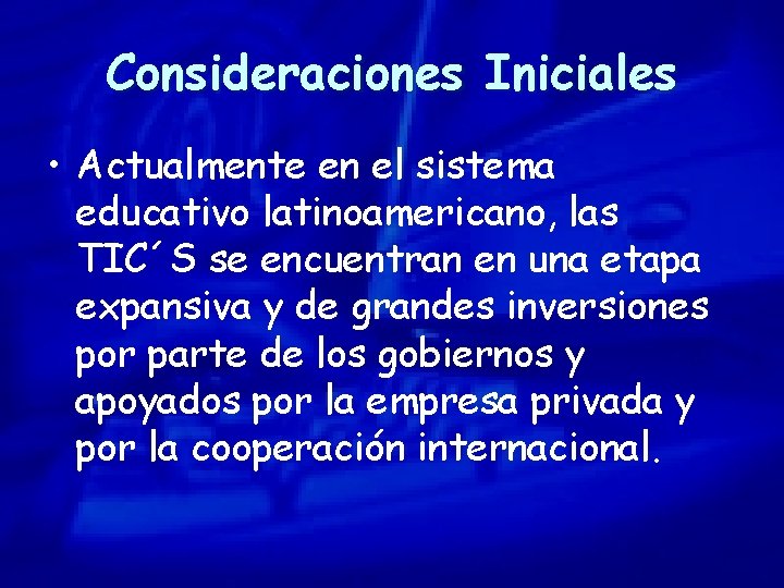 Consideraciones Iniciales • Actualmente en el sistema educativo latinoamericano, las TIC´S se encuentran en