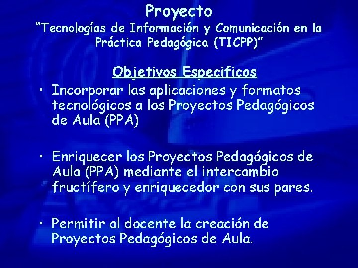 Proyecto “Tecnologías de Información y Comunicación en la Práctica Pedagógica (TICPP)” Objetivos Especificos •