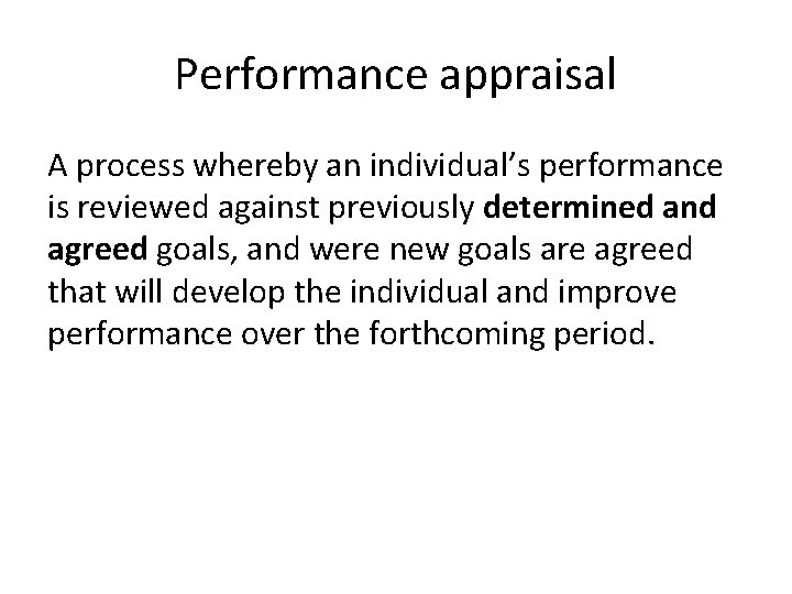 Performance appraisal A process whereby an individual’s performance is reviewed against previously determined and