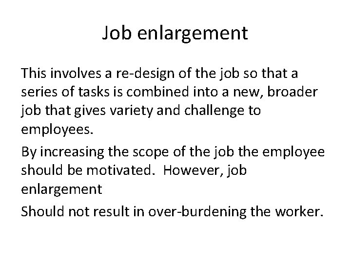 Job enlargement This involves a re-design of the job so that a series of